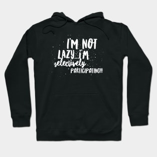 I'm not LAZY...I'm SELECTIVY PARTICIPATING!!! Hoodie